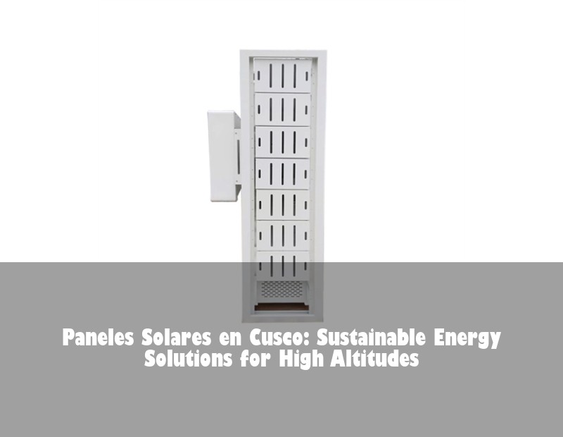 Paneles Solares en Cusco: Sustainable Energy Solutions for High Altitudes | Huijue Solar