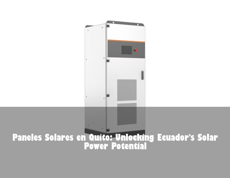 Paneles Solares en Quito: Unlocking Ecuador's Solar Power Potential
