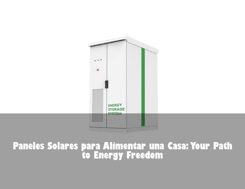 Paneles Solares para Alimentar una Casa: Your Path to Energy Freedom
