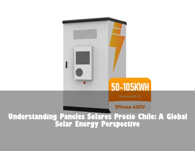 Understanding Paneles Solares Precio Chile: A Global Solar Energy Perspective