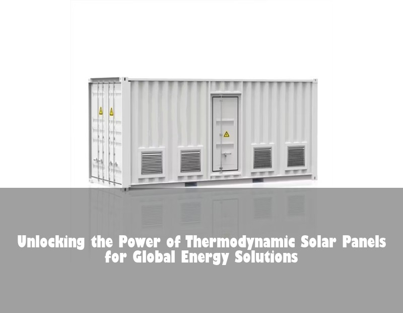 Unlocking the Power of Thermodynamic Solar Panels for Global Energy Solutions