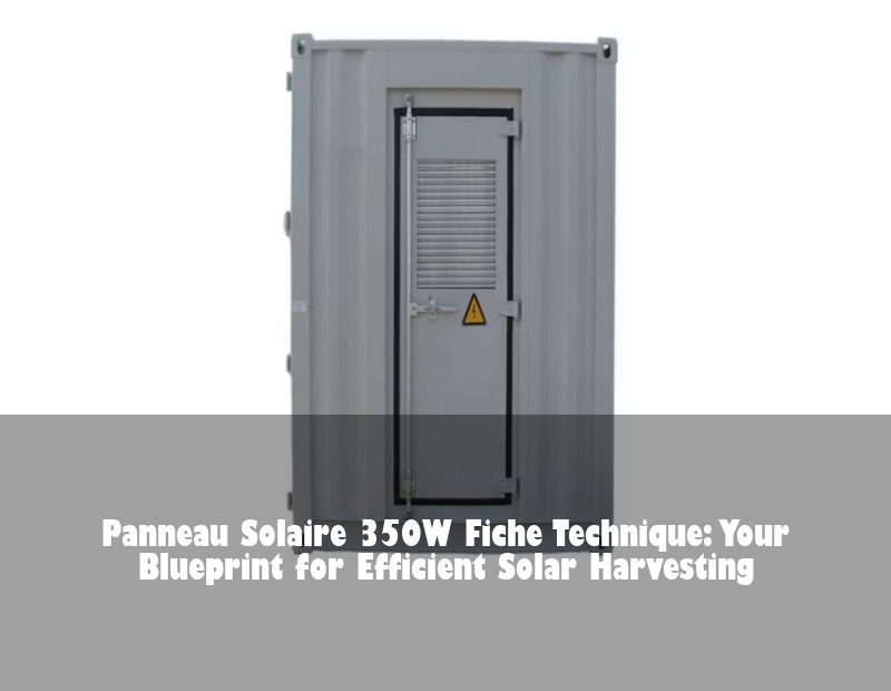 Panneau Solaire 350W Fiche Technique: Your Blueprint for Efficient Solar Harvesting | Huijue Solar