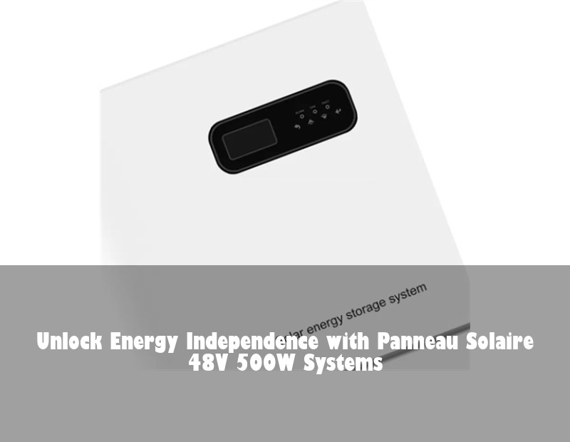 Unlock Energy Independence with Panneau Solaire 48V 500W Systems | Huijue Solar