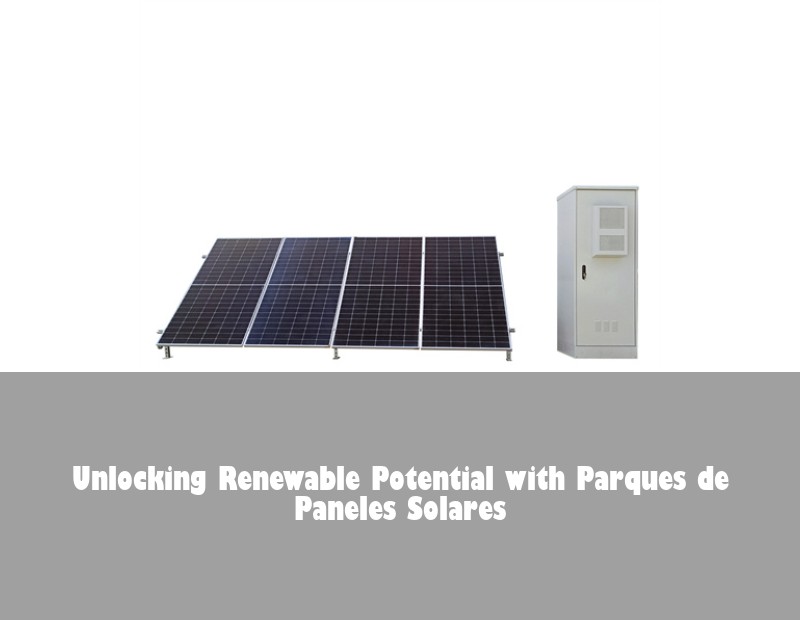 Unlocking Renewable Potential with Parques de Paneles Solares