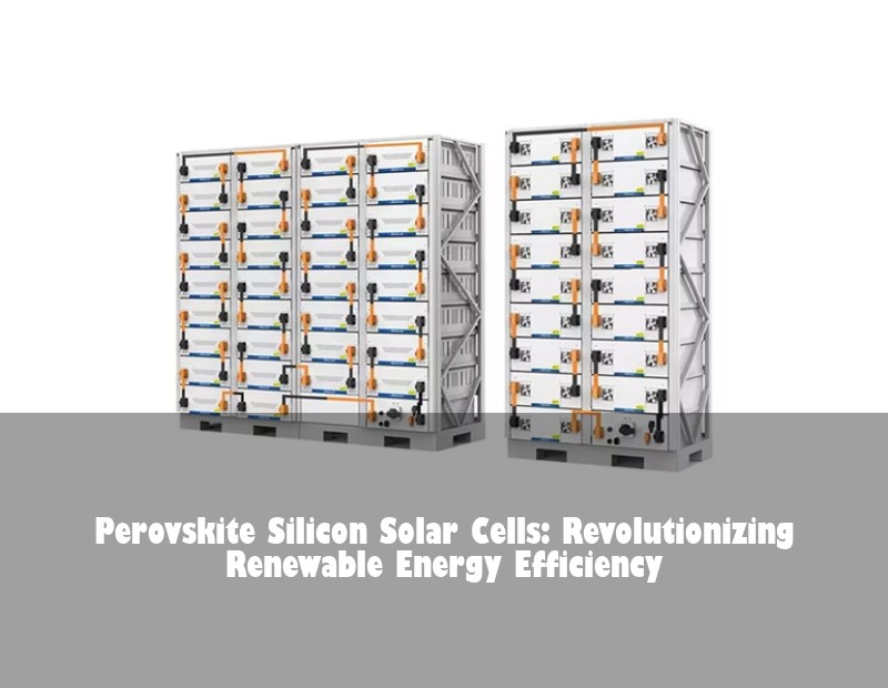 Perovskite Silicon Solar Cells: Revolutionizing Renewable Energy Efficiency
