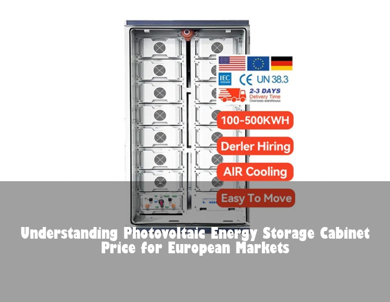 Understanding Photovoltaic Energy Storage Cabinet Price for European Markets