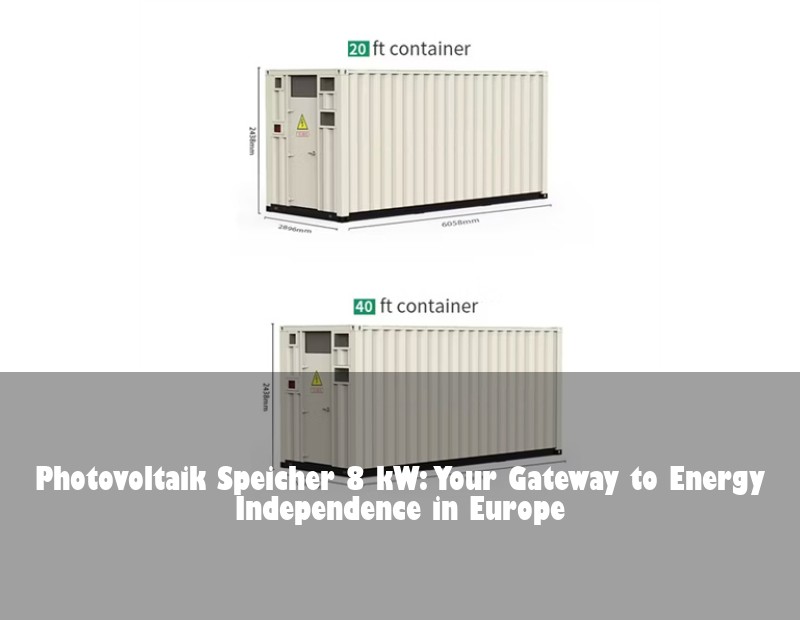 Photovoltaik Speicher 8 kW: Your Gateway to Energy Independence in Europe