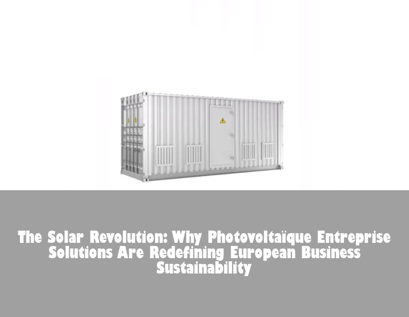 The Solar Revolution: Why Photovoltaïque Entreprise Solutions Are Redefining European Business Sustainability | Huijue Solar