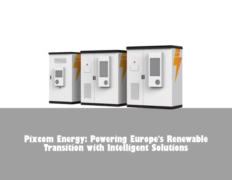 Pixcom Energy: Powering Europe's Renewable Transition with Intelligent Solutions
