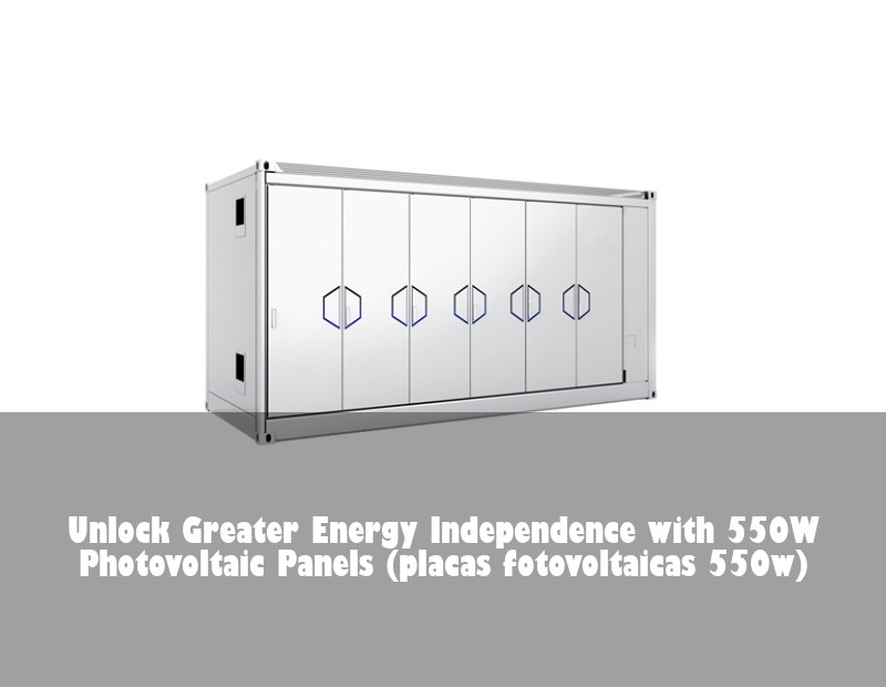 Unlock Greater Energy Independence with 550W Photovoltaic Panels (placas fotovoltaicas 550w)