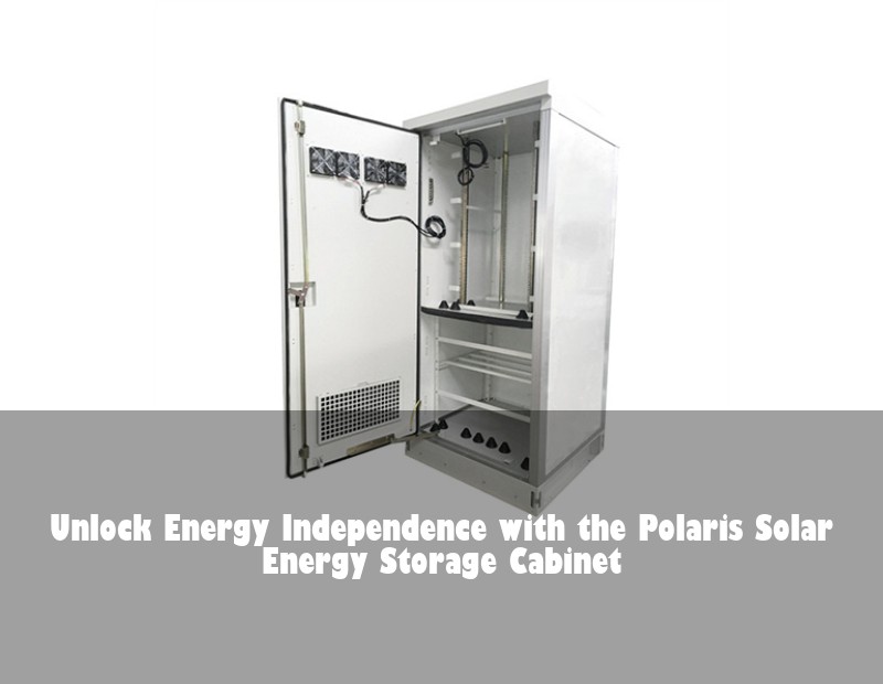 Unlock Energy Independence with the Polaris Solar Energy Storage Cabinet