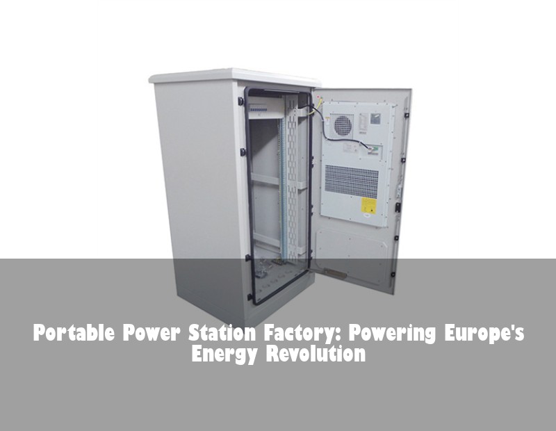 Portable Power Station Factory: Powering Europe's Energy Revolution