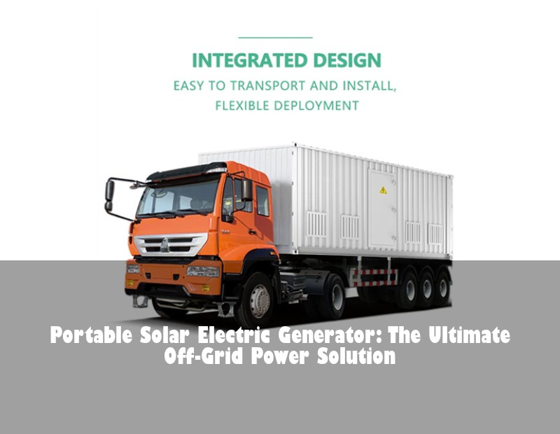 Portable Solar Electric Generator: The Ultimate Off-Grid Power Solution