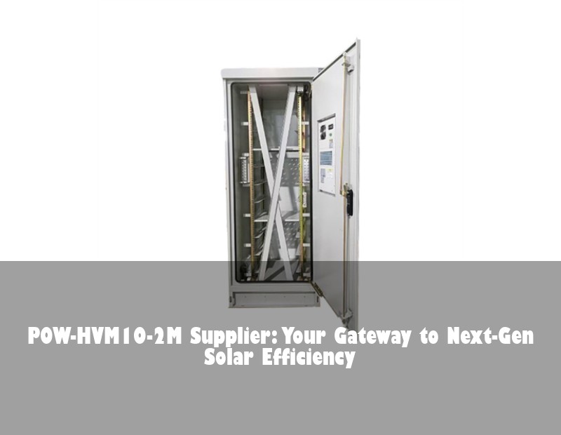 POW-HVM10-2M Supplier: Your Gateway to Next-Gen Solar Efficiency