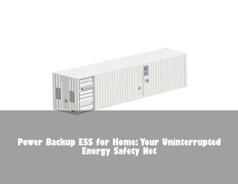 Power Backup ESS for Home: Your Uninterrupted Energy Safety Net
