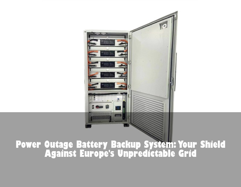 Power Outage Battery Backup System: Your Shield Against Europe's Unpredictable Grid