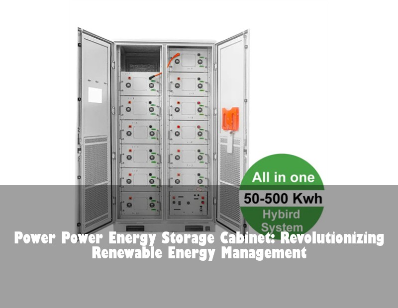 Power Power Energy Storage Cabinet: Revolutionizing Renewable Energy Management