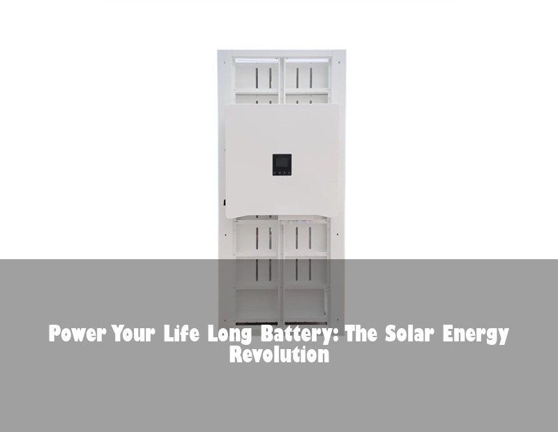 Power Your Life Long Battery: The Solar Energy Revolution