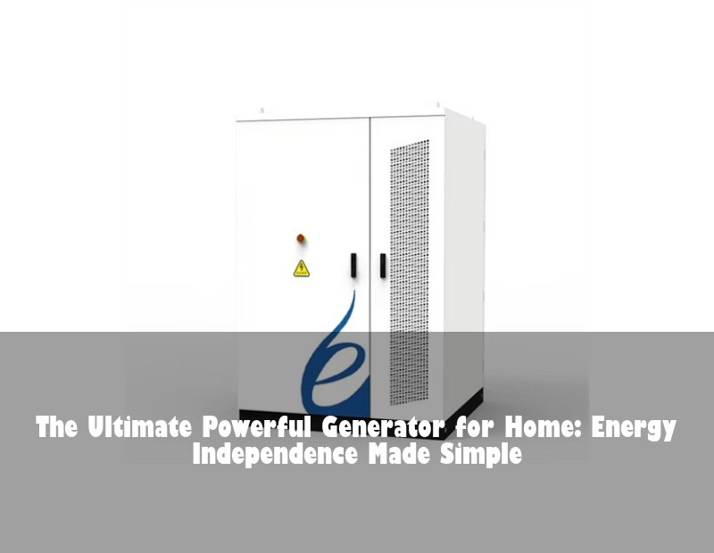 The Ultimate Powerful Generator for Home: Energy Independence Made Simple