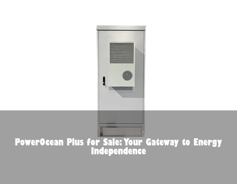 PowerOcean Plus for Sale: Your Gateway to Energy Independence | Huijue Solar
