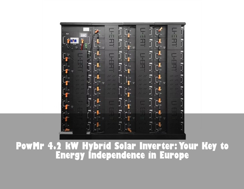 PowMr 4.2 kW Hybrid Solar Inverter: Your Key to Energy Independence in Europe
