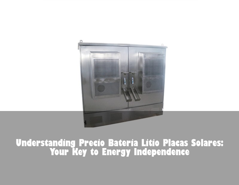 Understanding Precio Bateria Litio Placas Solares: Your Key to Energy Independence