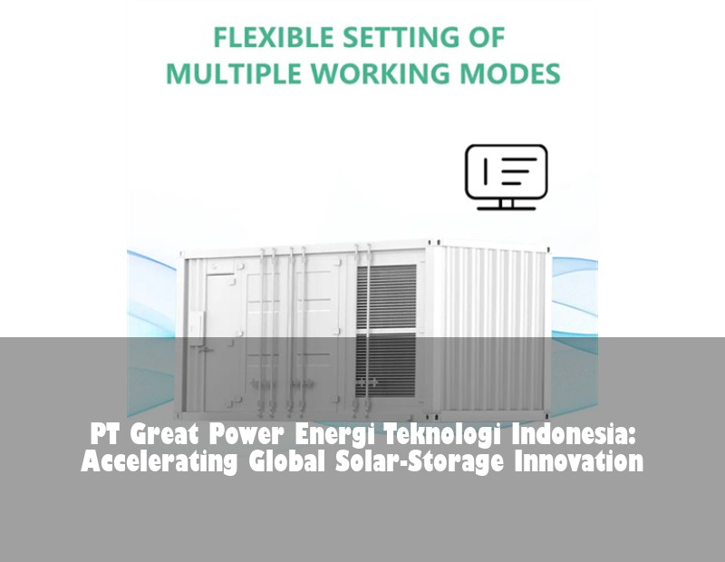 PT Great Power Energi Teknologi Indonesia: Accelerating Global Solar-Storage Innovation | Huijue Solar