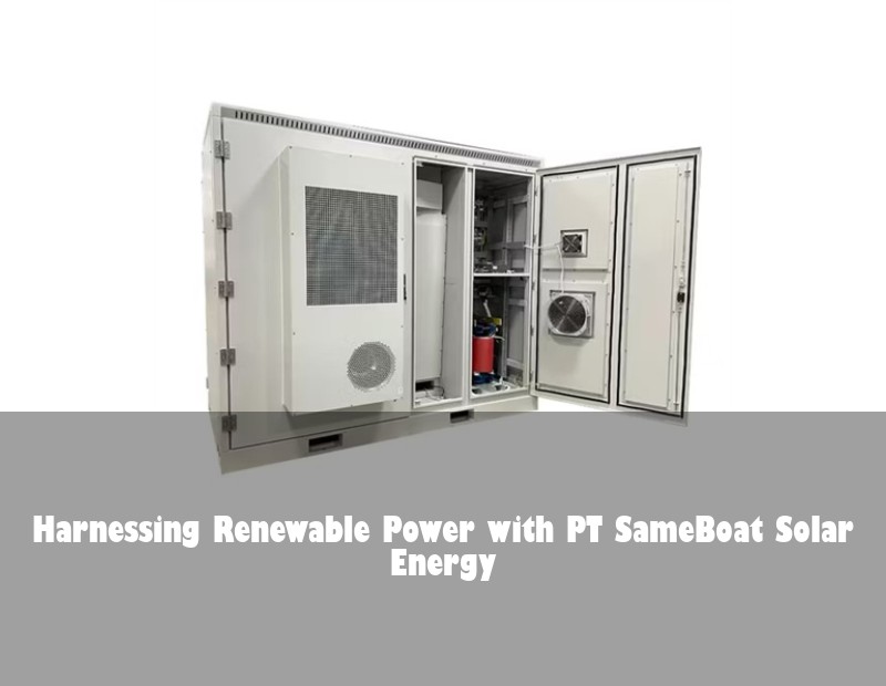 Harnessing Renewable Power with PT SameBoat Solar Energy