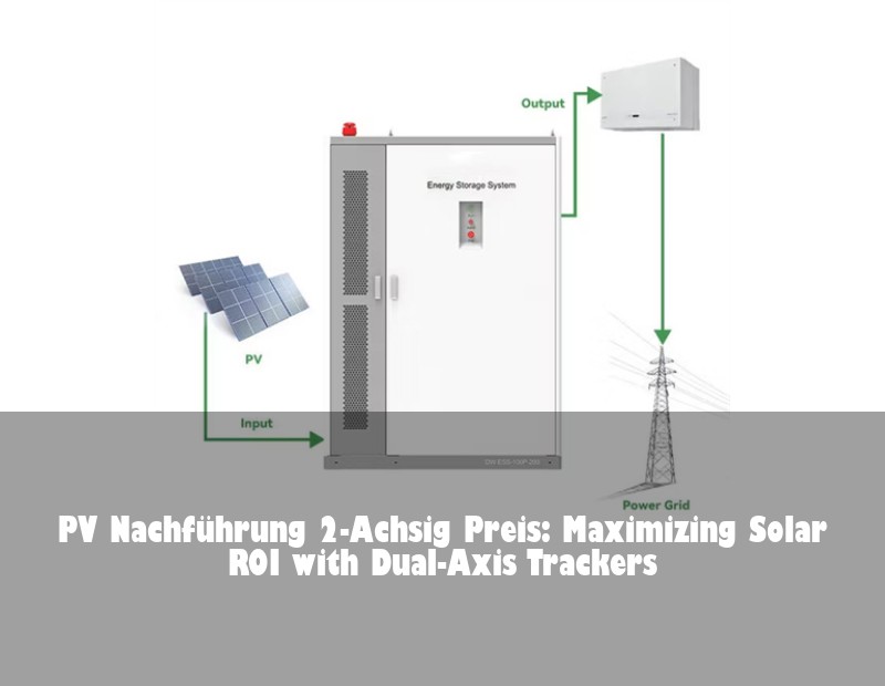 PV Nachführung 2-Achsig Preis: Maximizing Solar ROI with Dual-Axis Trackers
