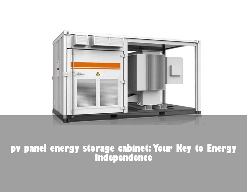 pv panel energy storage cabinet: Your Key to Energy Independence | Huijue Solar
