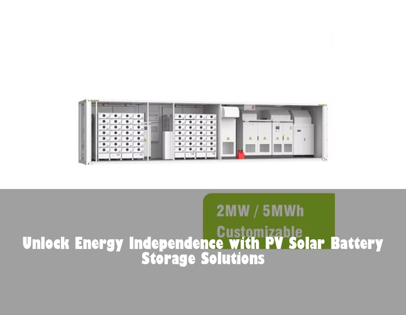 Unlock Energy Independence with PV Solar Battery Storage Solutions