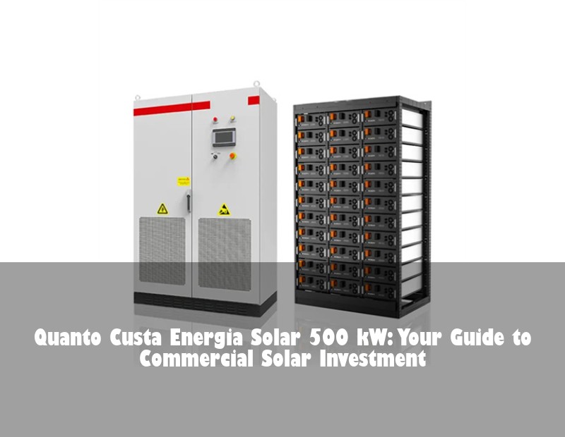Quanto Custa Energia Solar 500 kW: Your Guide to Commercial Solar Investment