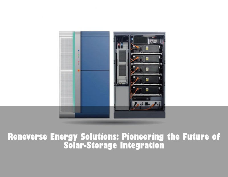 Reneverse Energy Solutions: Pioneering the Future of Solar-Storage Integration