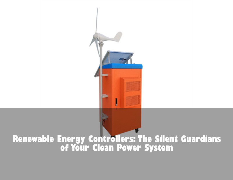 Renewable Energy Controllers: The Silent Guardians of Your Clean Power System