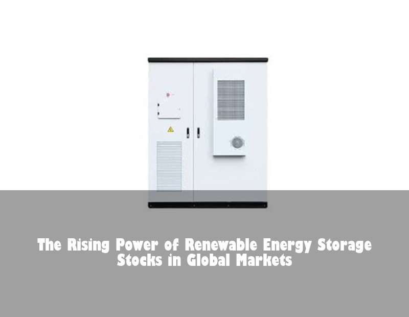 The Rising Power of Renewable Energy Storage Stocks in Global Markets