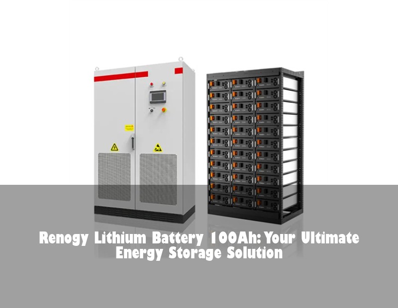 Renogy Lithium Battery 100Ah: Your Ultimate Energy Storage Solution