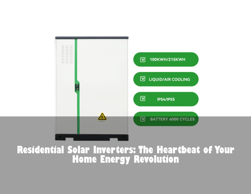Residential Solar Inverters: The Heartbeat of Your Home Energy Revolution