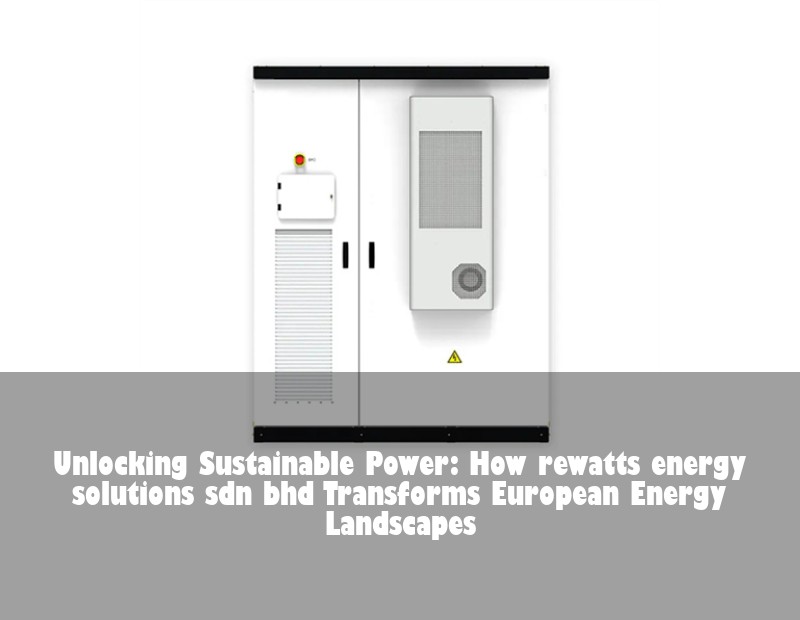 Unlocking Sustainable Power: How rewatts energy solutions sdn bhd Transforms European Energy Landscapes