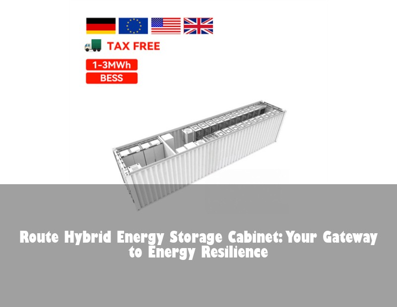 Route Hybrid Energy Storage Cabinet: Your Gateway to Energy Resilience