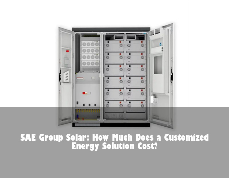 SAE Group Solar: How Much Does a Customized Energy Solution Cost? | Huijue Solar