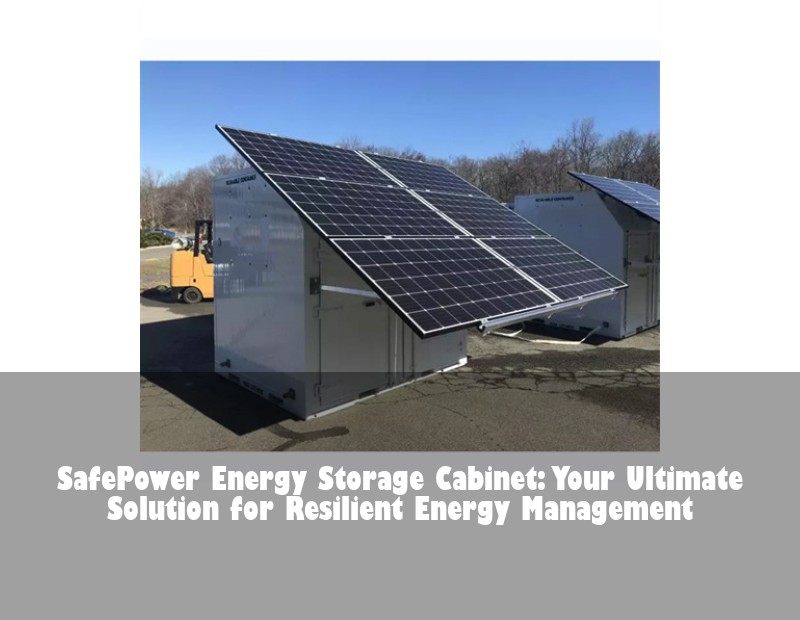 SafePower Energy Storage Cabinet: Your Ultimate Solution for Resilient Energy Management