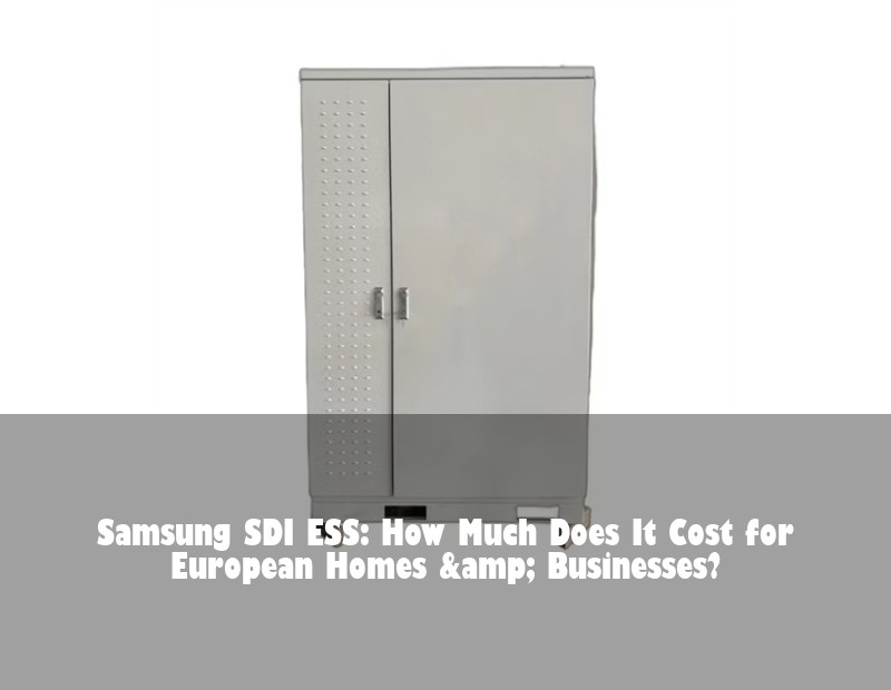 Samsung SDI ESS: How Much Does It Cost for European Homes &amp; Businesses?