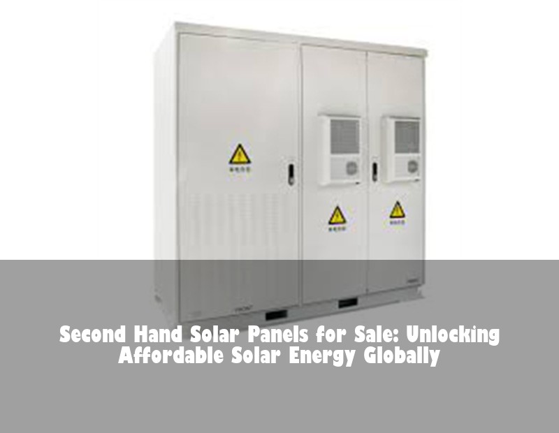 Second Hand Solar Panels for Sale: Unlocking Affordable Solar Energy Globally