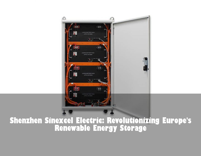 Shenzhen Sinexcel Electric: Revolutionizing Europe's Renewable Energy Storage