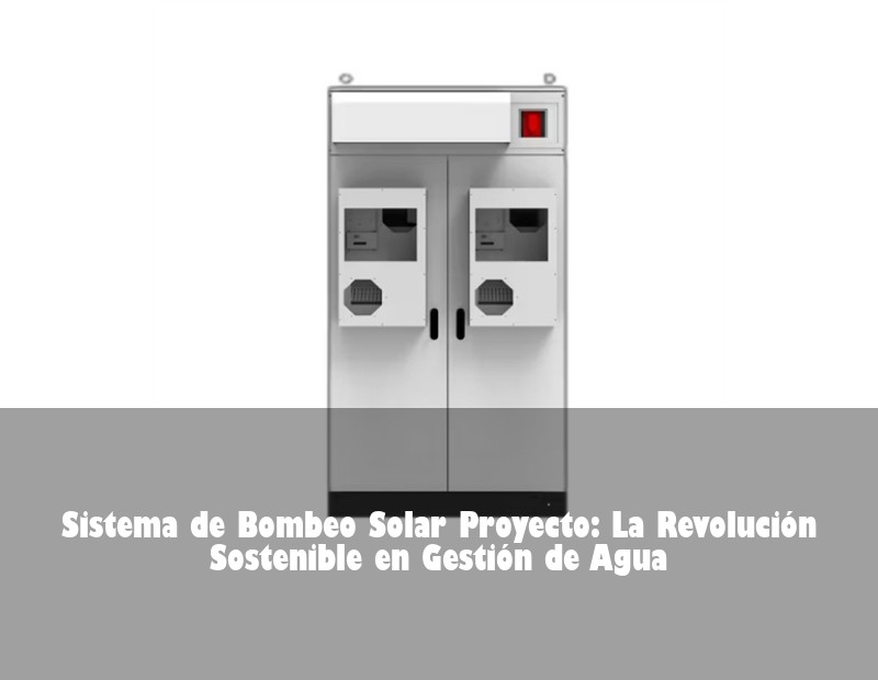 Sistema de Bombeo Solar Proyecto: La Revolución Sostenible en Gestión de Agua