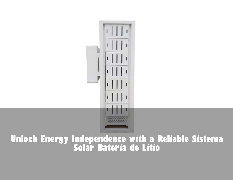 Unlock Energy Independence with a Reliable Sistema Solar Bateria de Litio