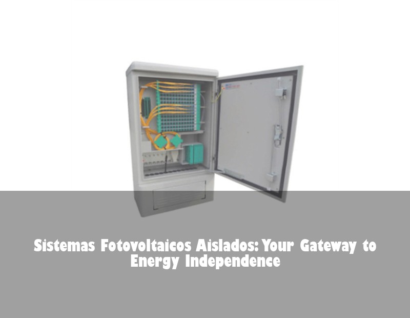 Sistemas Fotovoltaicos Aislados: Your Gateway to Energy Independence