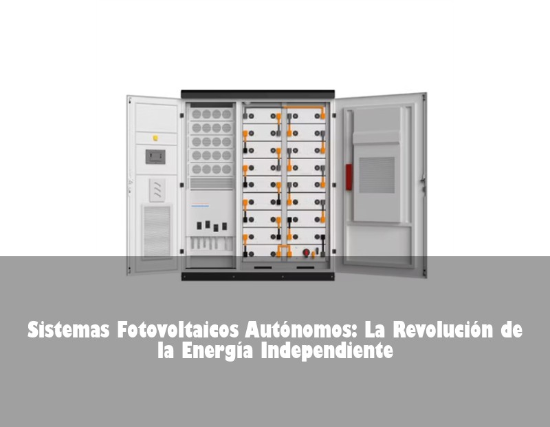 Sistemas Fotovoltaicos Autónomos: La Revolución de la Energía Independiente