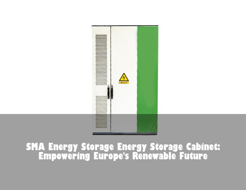 SMA Energy Storage Energy Storage Cabinet: Empowering Europe's Renewable Future
