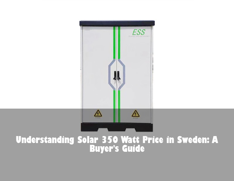 Understanding Solar 350 Watt Price in Sweden: A Buyer's Guide